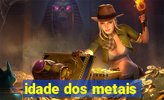 idade dos metais